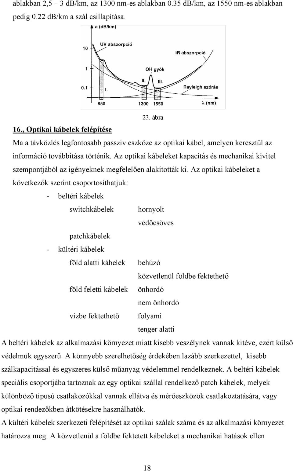 Az optikai kábeleket kapacitás és mechanikai kivitel szempontjából az igényeknek megfelelően alakították ki.