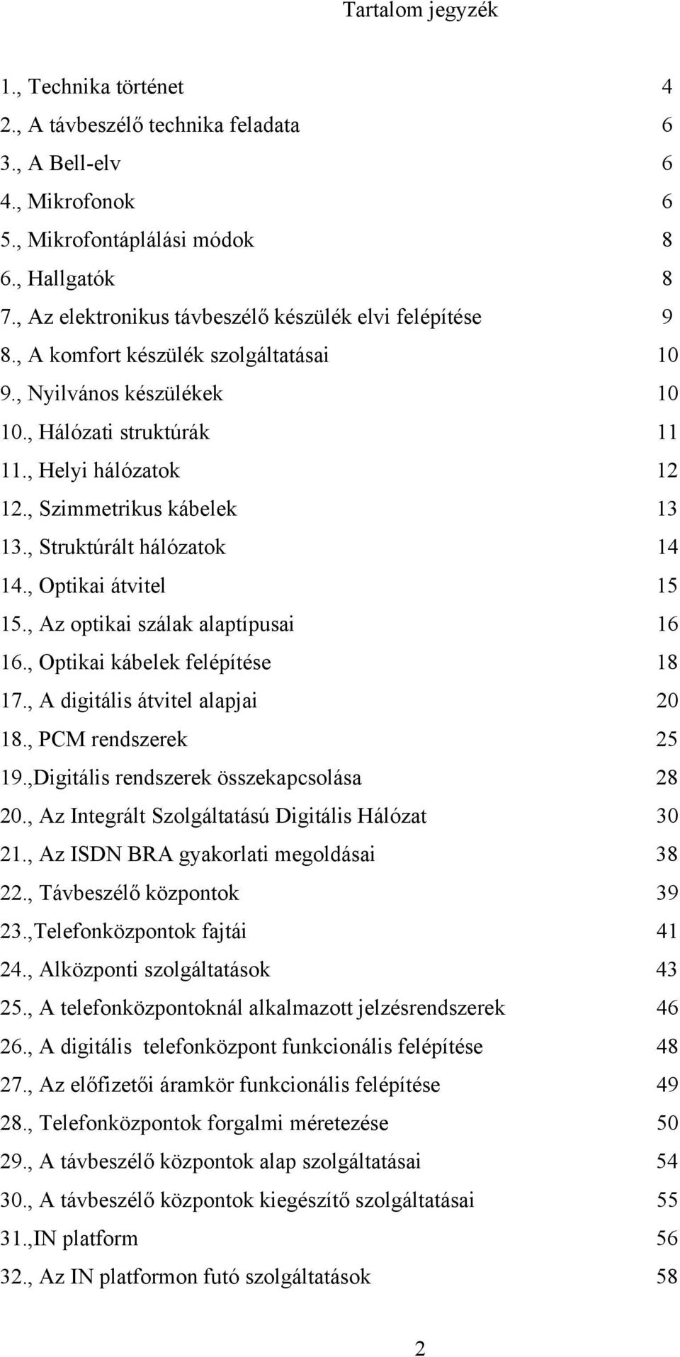 , Szimmetrikus kábelek 13 13., Struktúrált hálózatok 14 14., Optikai átvitel 15 15., Az optikai szálak alaptípusai 16 16., Optikai kábelek felépítése 18 17., A digitális átvitel alapjai 20 18.