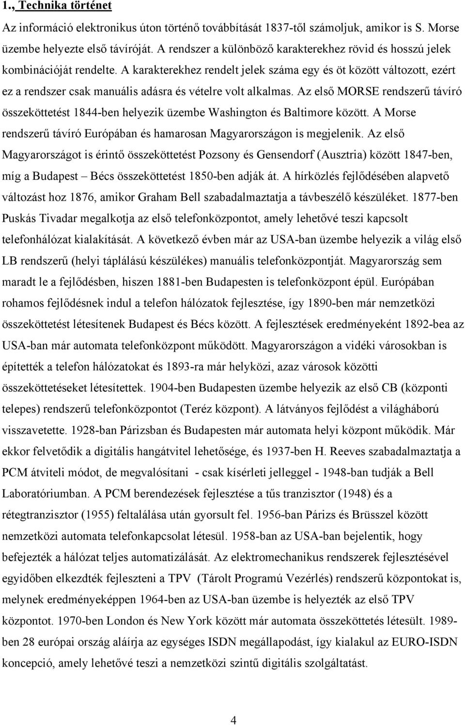 A karakterekhez rendelt jelek száma egy és öt között változott, ezért ez a rendszer csak manuális adásra és vételre volt alkalmas.