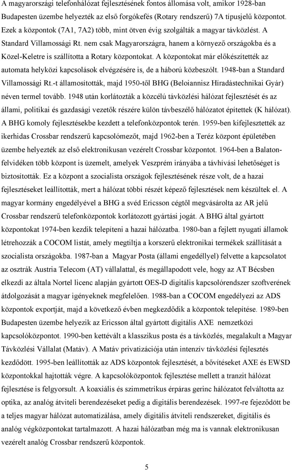 nem csak Magyarországra, hanem a környező országokba és a Közel-Keletre is szállította a Rotary központokat.