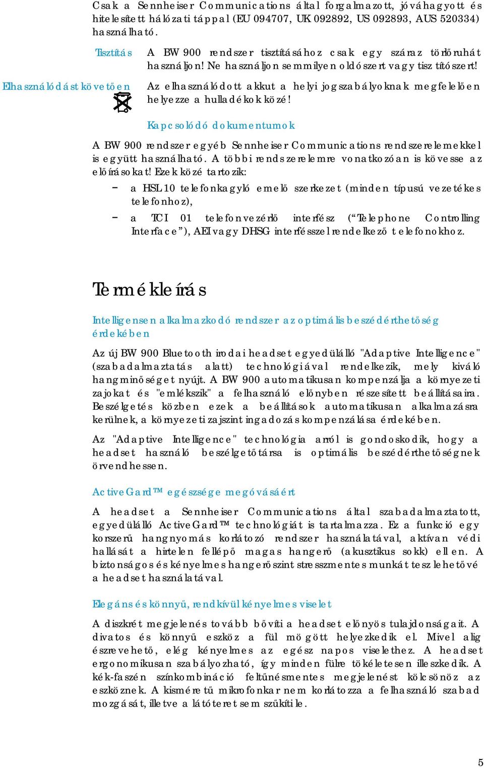 Az elhasználódott akkut a helyi jogszabályoknak megfelelően helyezze a hulladékok közé!