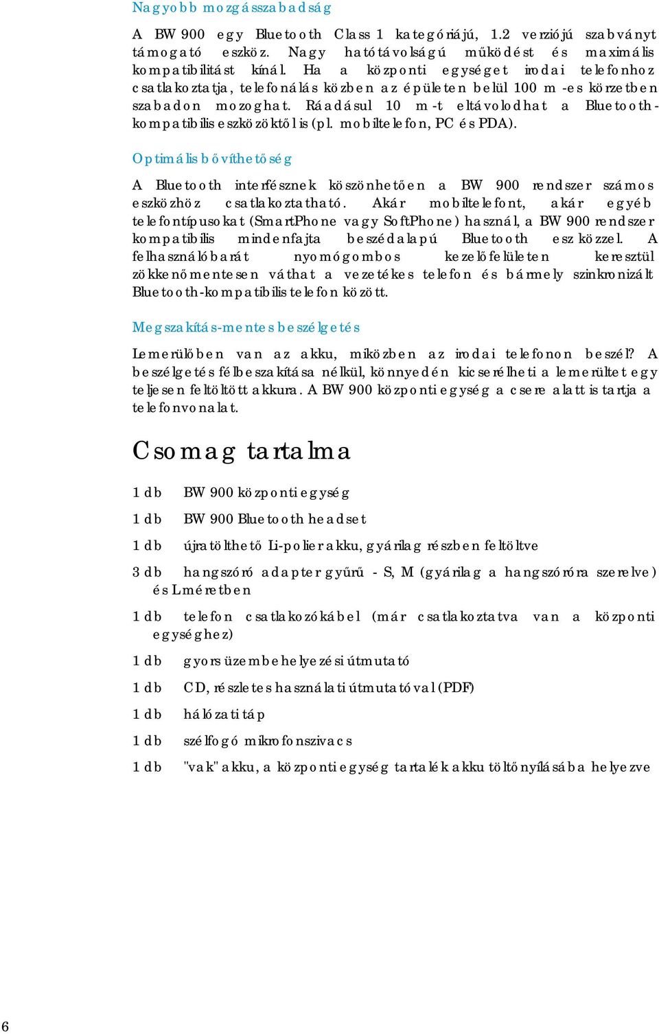 Ráadásul 10 m -t eltávolodhat a Bluetooth - kompatibilis eszközöktől is (pl. mobiltelefon, PC és PDA).