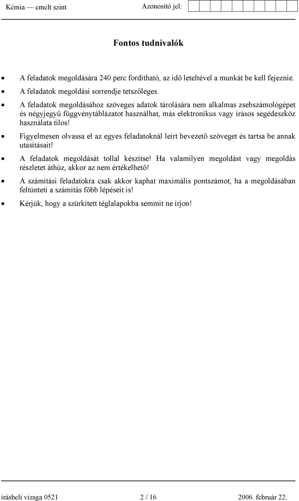 Figyelmesen olvassa el az egyes feladatoknál leírt bevezető szöveget és tartsa be annak utasításait! A feladatok megoldását tollal készítse!