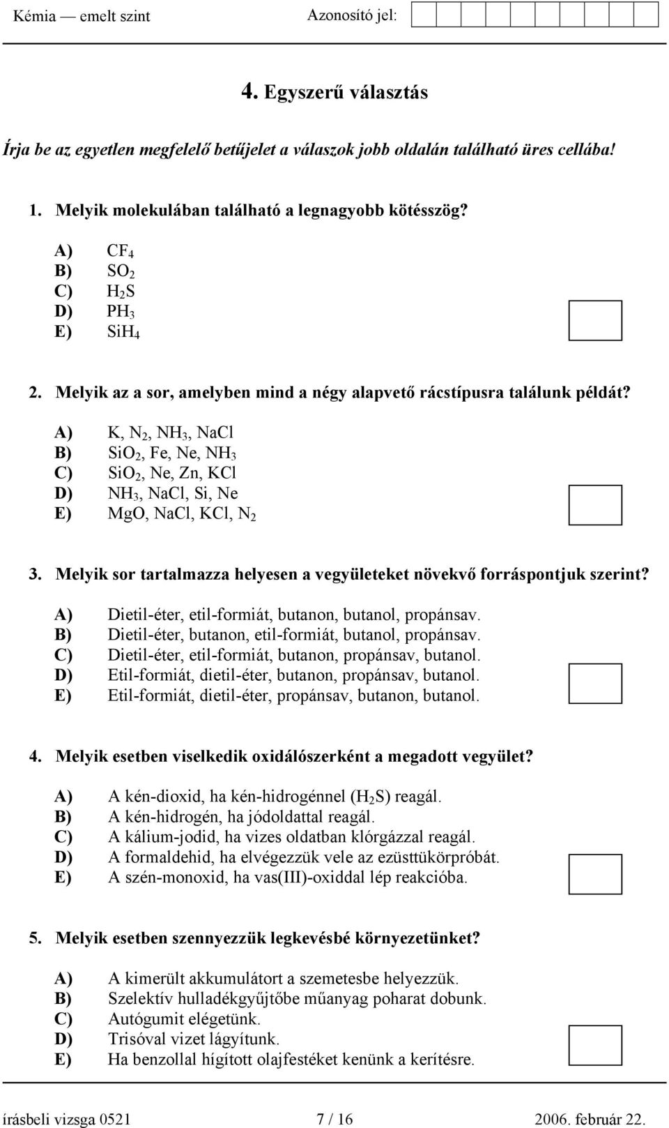 A) K, N 2, NH 3, NaCl B) SiO 2, Fe, Ne, NH 3 C) SiO 2, Ne, Zn, KCl D) NH 3, NaCl, Si, Ne E) MgO, NaCl, KCl, N 2 3. Melyik sor tartalmazza helyesen a vegyületeket növekvő forráspontjuk szerint?