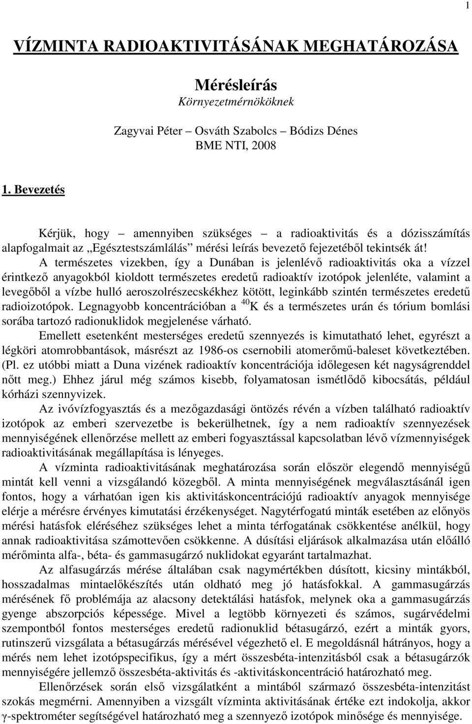 A természetes vizekben, így a Dunában is jelenlévı radioaktivitás oka a vízzel érintkezı anyagokból kioldott természetes eredető radioaktív izotópok jelenléte, valamint a levegıbıl a vízbe hulló