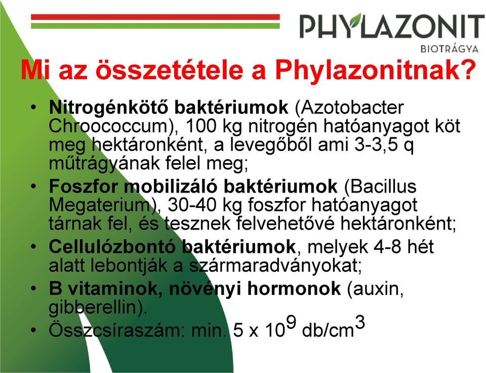 3-3,5 q műtrágyának felel meg; Foszfor mobilizáló baktériumok (Bacillus Megaterium), 30-40 kg foszfor hatóanyagot tárnak