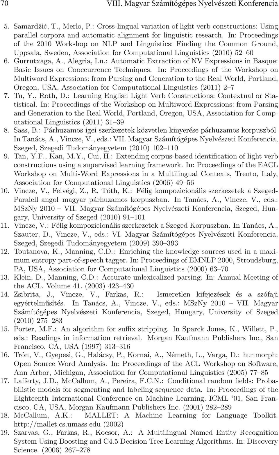 In: Proceedings of the 2010 Workshop on NLP and Linguistics: Finding the Common Ground, Uppsala, Sweden, Association for Computational Linguistics (2010) 52 60 6. Gurrutxaga, A., Alegria, I.n.: Automatic Extraction of NV Expressions in Basque: Basic Issues on Cooccurrence Techniques.