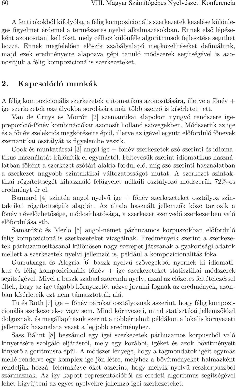 Ennek megfelelően először szabályalapú megközelítéseket definiálunk, majd ezek eredményeire alapozva gépi tanuló módszerek segítségével is azonosítjuk a félig kompozicionális szerkezeteket. 2.