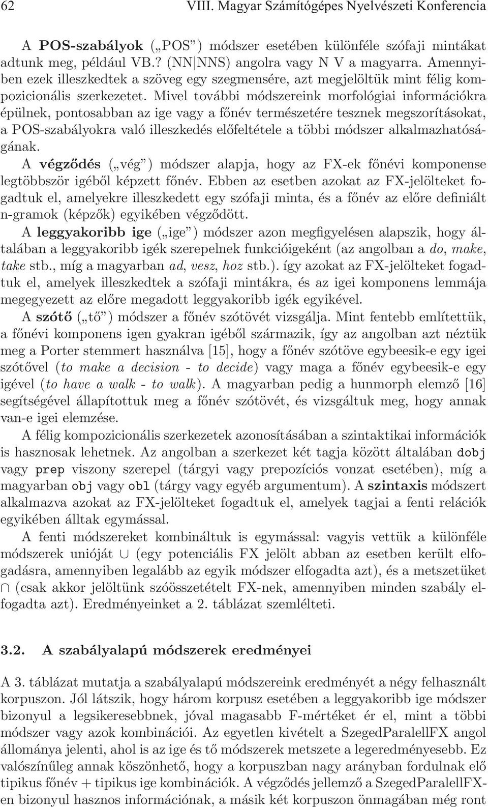 Mivel további módszereink morfológiai információkra épülnek, pontosabban az ige vagy a főnév természetére tesznek megszorításokat, a POS-szabályokra való illeszkedés előfeltétele a többi módszer