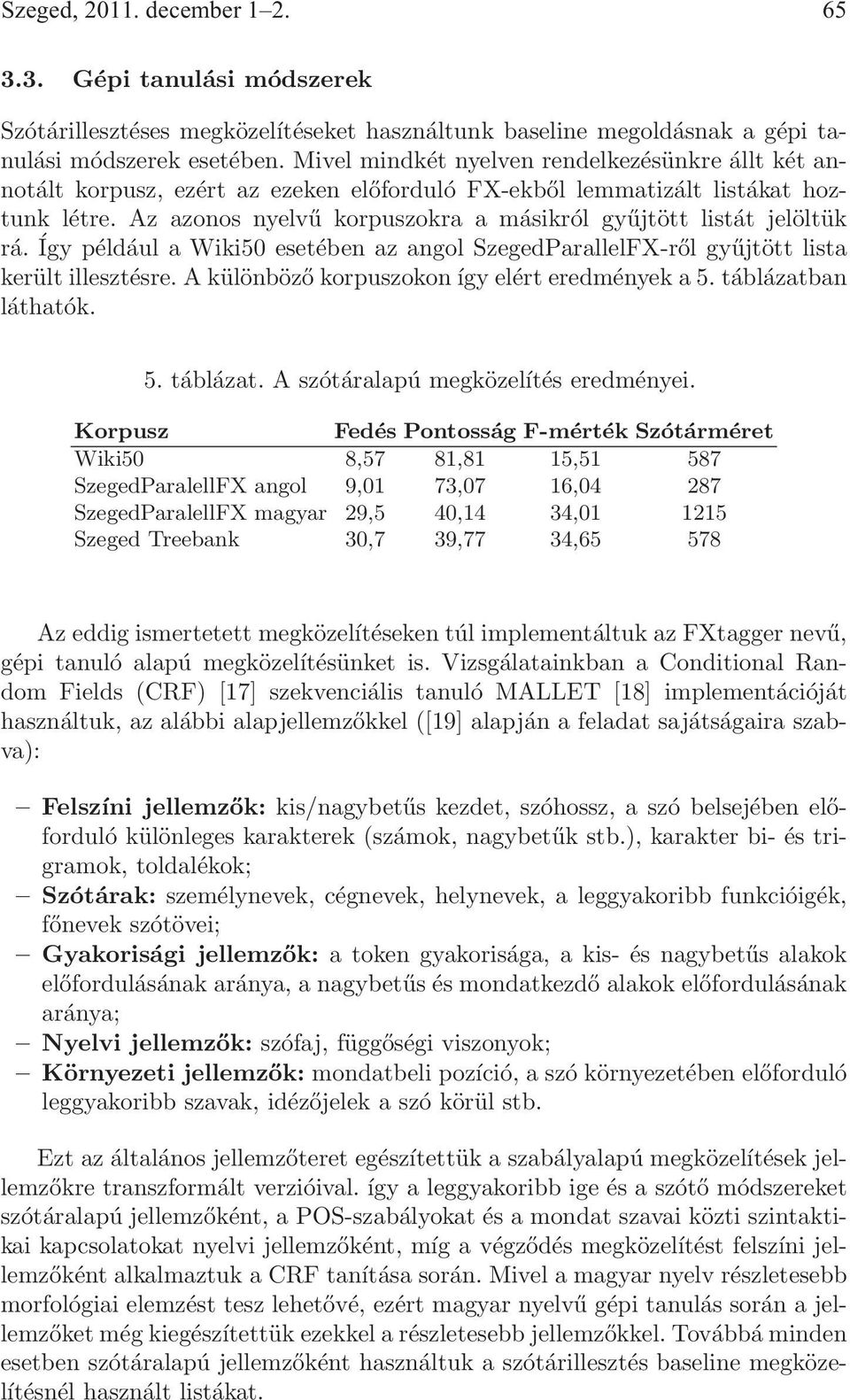 Az azonos nyelvű korpuszokra a másikról gyűjtött listát jelöltük rá. Így például a Wiki50 esetében az angol SzegedParallelFX-ről gyűjtött lista került illesztésre.