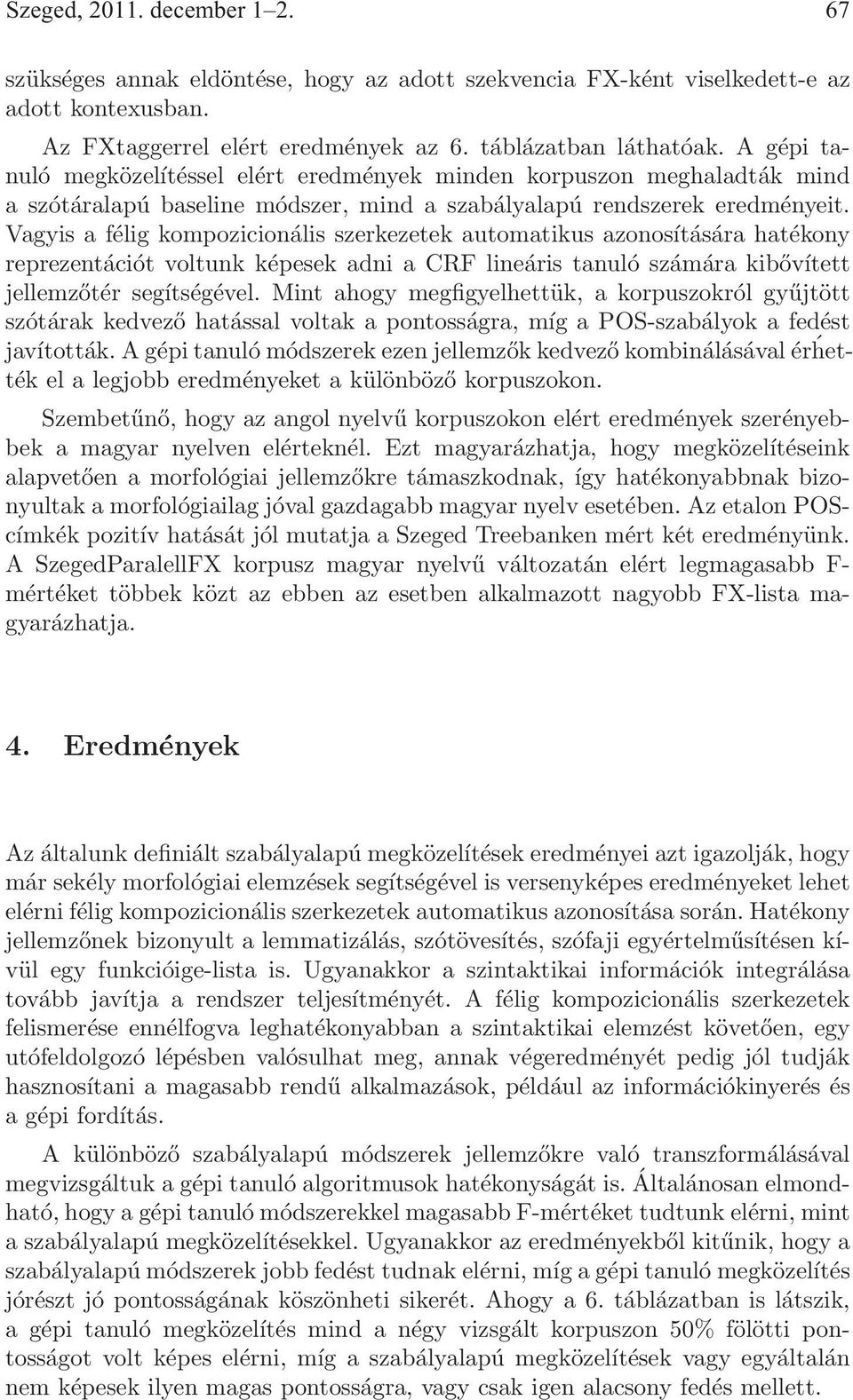 Vagyis a félig kompozicionális szerkezetek automatikus azonosítására hatékony reprezentációt voltunk képesek adni a CRF lineáris tanuló számára kibővített jellemzőtér segítségével.