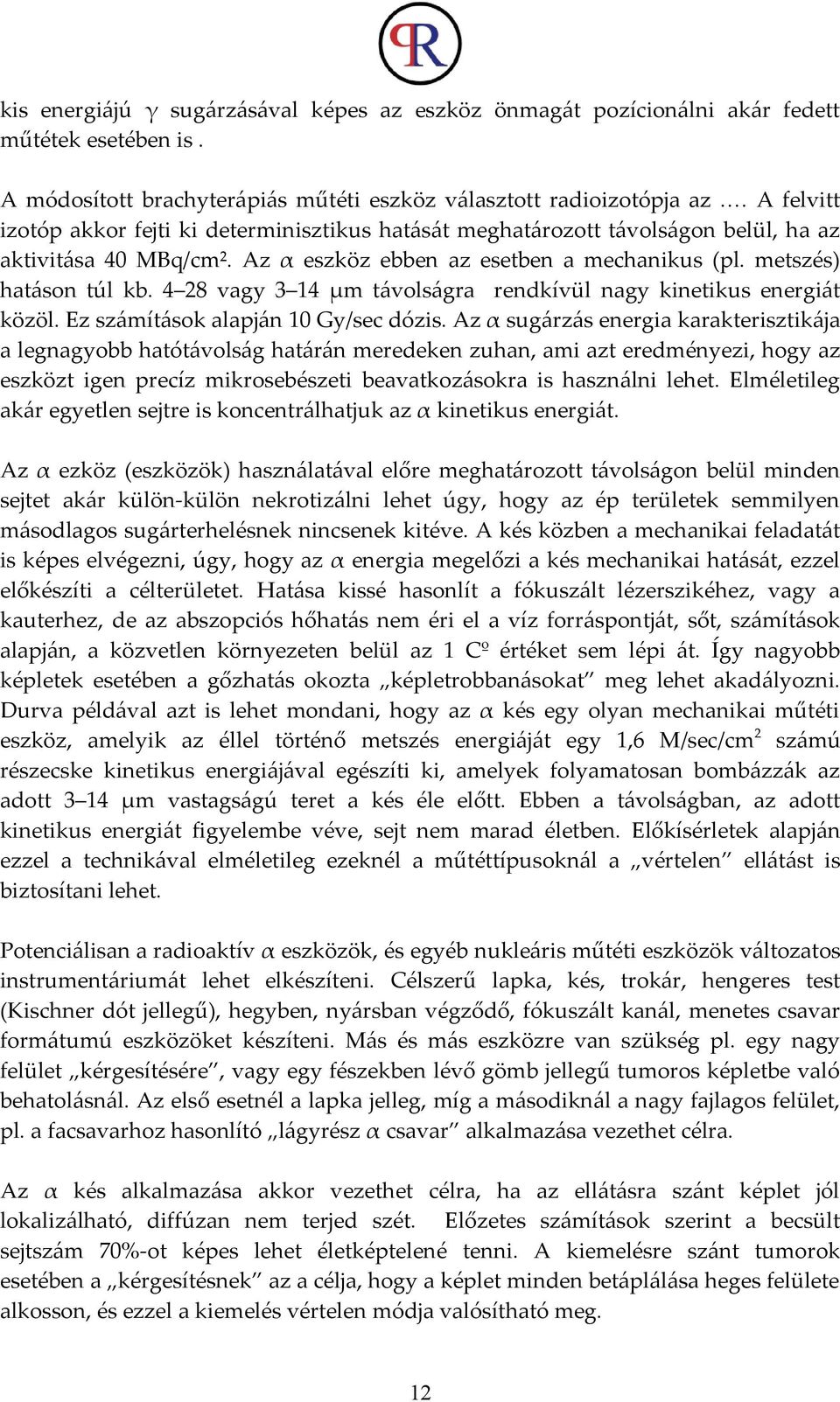 4 28 vagy 3 14 μm távolságra rendkívül nagy kinetikus energiát közöl. Ez számítások alapján 10 Gy/sec dózis.