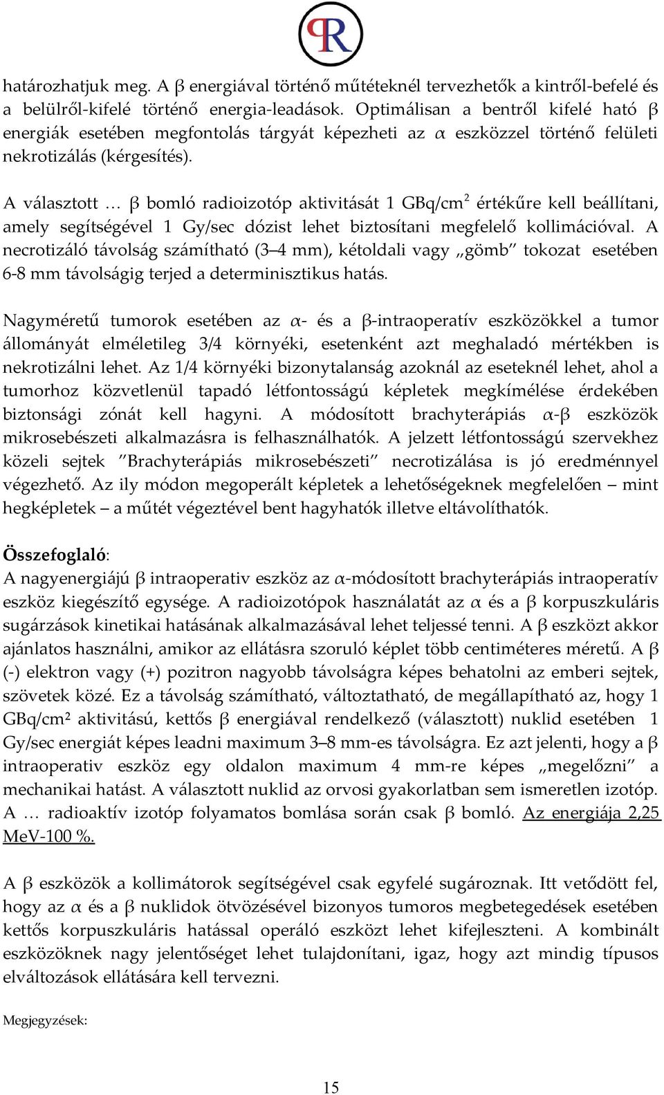 A választott β bomló radioizotóp aktivitását 1 GBq/cm 2 értékűre kell beállítani, amely segítségével 1 Gy/sec dózist lehet biztosítani megfelelő kollimációval.