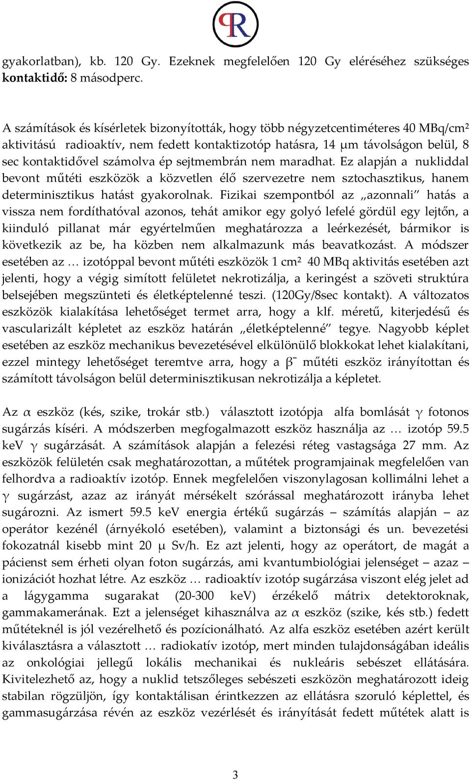 sejtmembrán nem maradhat. Ez alapján a nukliddal bevont műtéti eszközök a közvetlen élő szervezetre nem sztochasztikus, hanem determinisztikus hatást gyakorolnak.