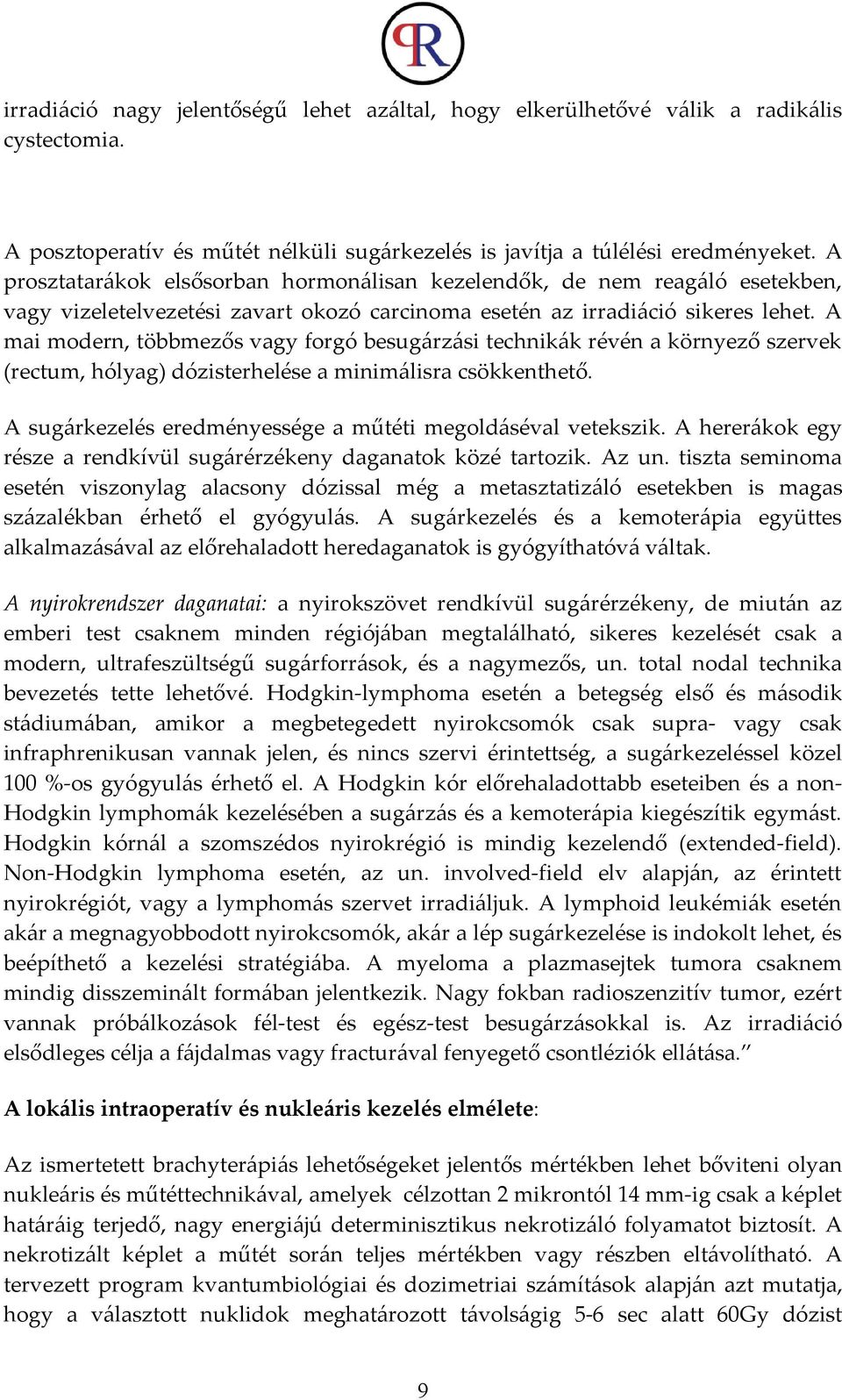 A mai modern, többmezős vagy forgó besugárzási technikák révén a környező szervek (rectum, hólyag) dózisterhelése a minimálisra csökkenthető.