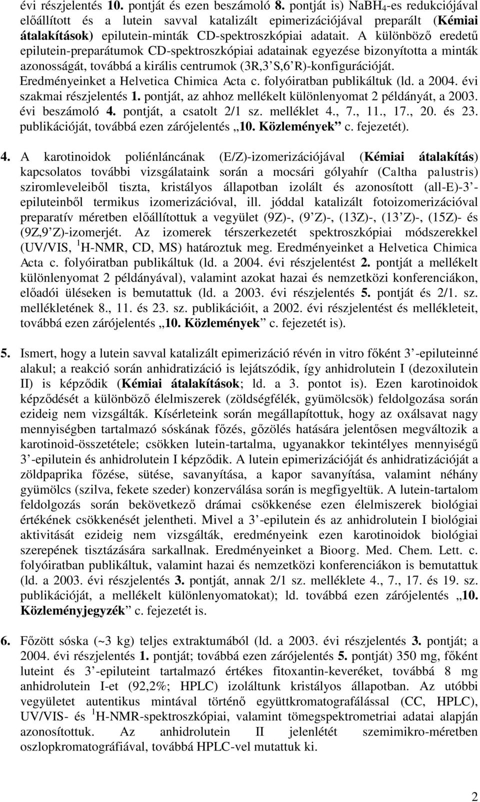 A különböző eredetű epilutein-preparátumok CD-spektroszkópiai adatainak egyezése bizonyította a minták azonosságát, továbbá a királis centrumok (3R,3 S,6 R)-konfigurációját.