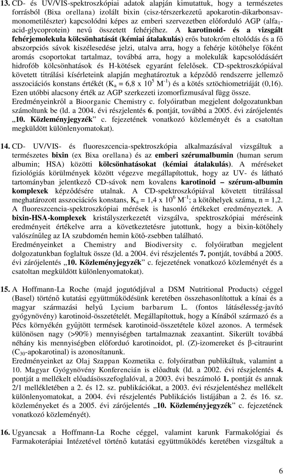 A karotinoid- és a vizsgált fehérjemolekula kölcsönhatását (kémiai átalakulás) erős batokróm eltolódás és a fő abszorpciós sávok kiszélesedése jelzi, utalva arra, hogy a fehérje kötőhelye főként