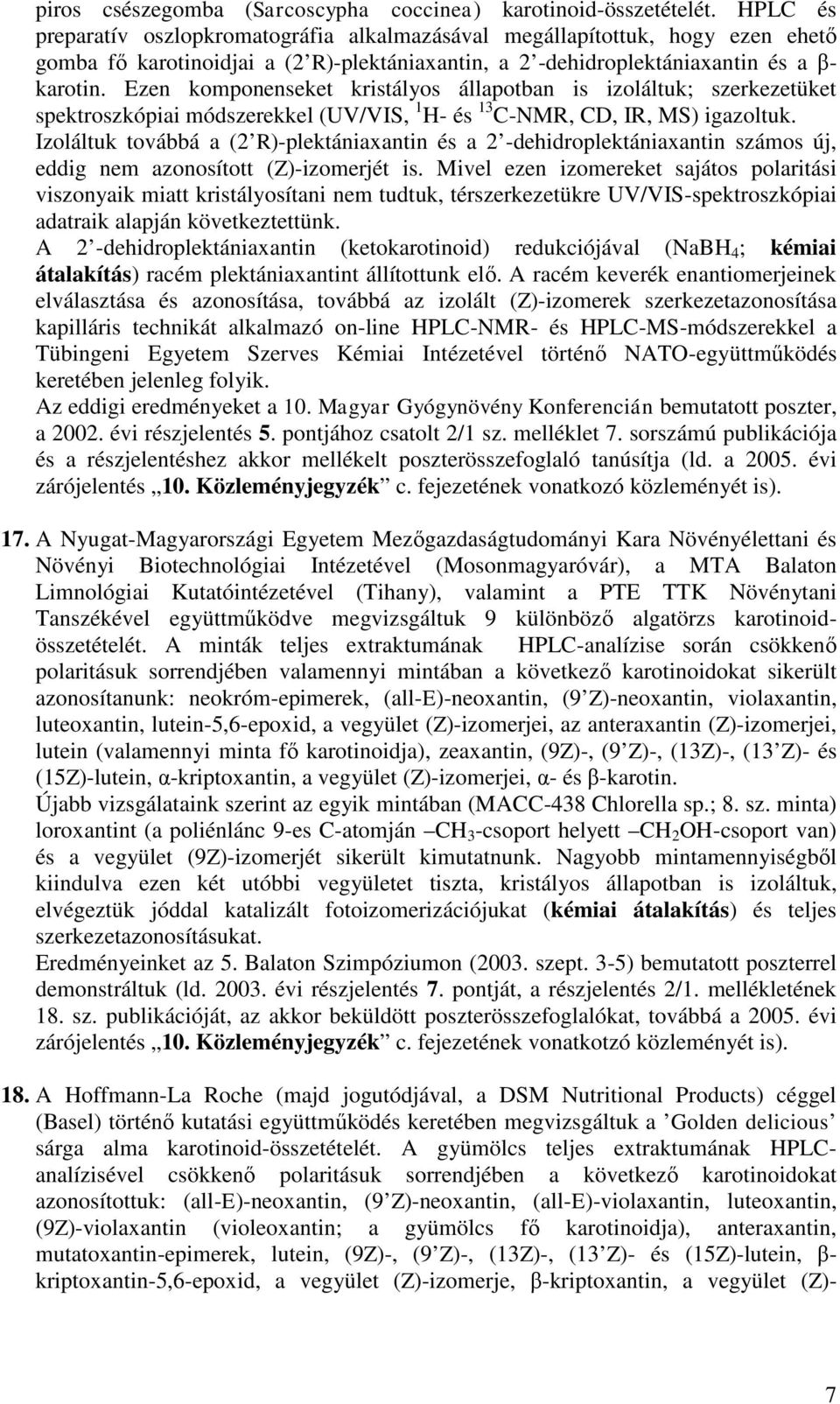 Ezen komponenseket kristályos állapotban is izoláltuk; szerkezetüket spektroszkópiai módszerekkel (UV/VIS, 1 H- és 13 C-NMR, CD, IR, MS) igazoltuk.