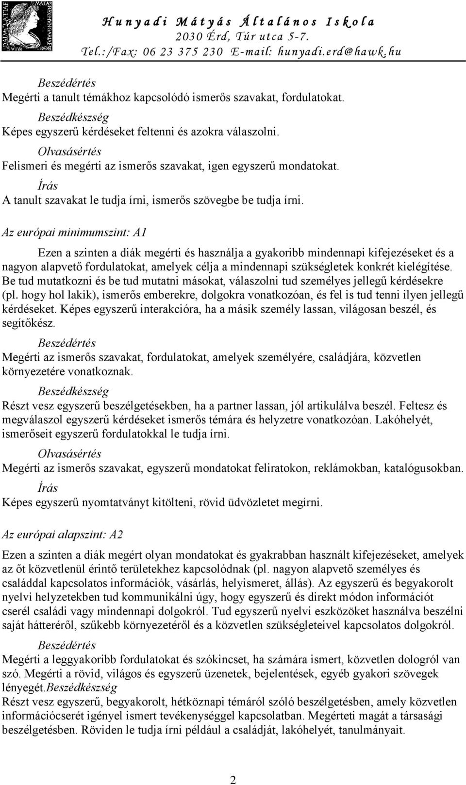 Az európai minimumszint: A1 Ezen a szinten a diák megérti és használja a gyakoribb mindennapi kifejezéseket és a nagyon alapvető fordulatokat, amelyek célja a mindennapi szükségletek konkrét