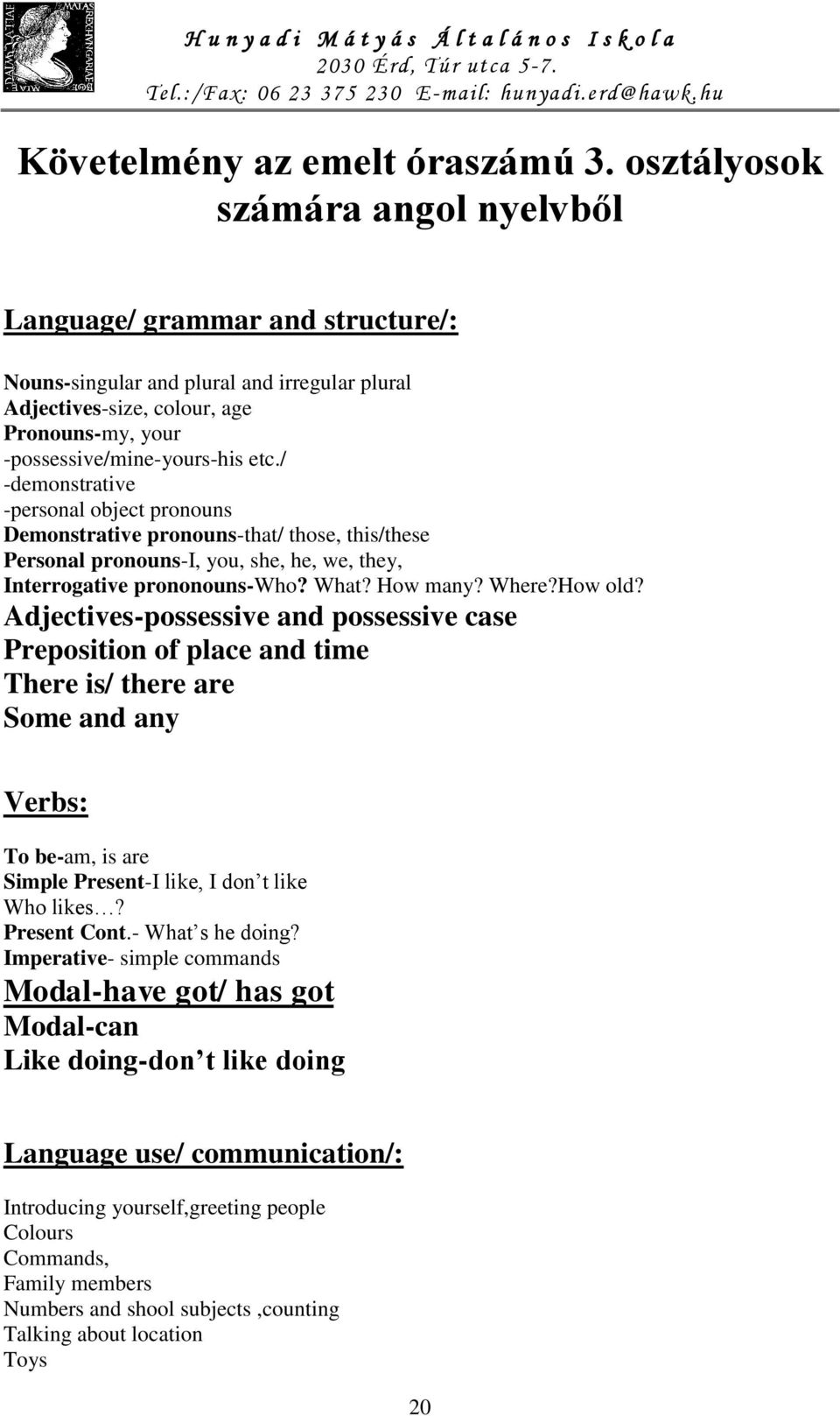 / -demonstrative -personal object pronouns Demonstrative pronouns-that/ those, this/these Personal pronouns-i, you, she, he, we, they, Interrogative prononouns-who? What? How many? Where?How old?