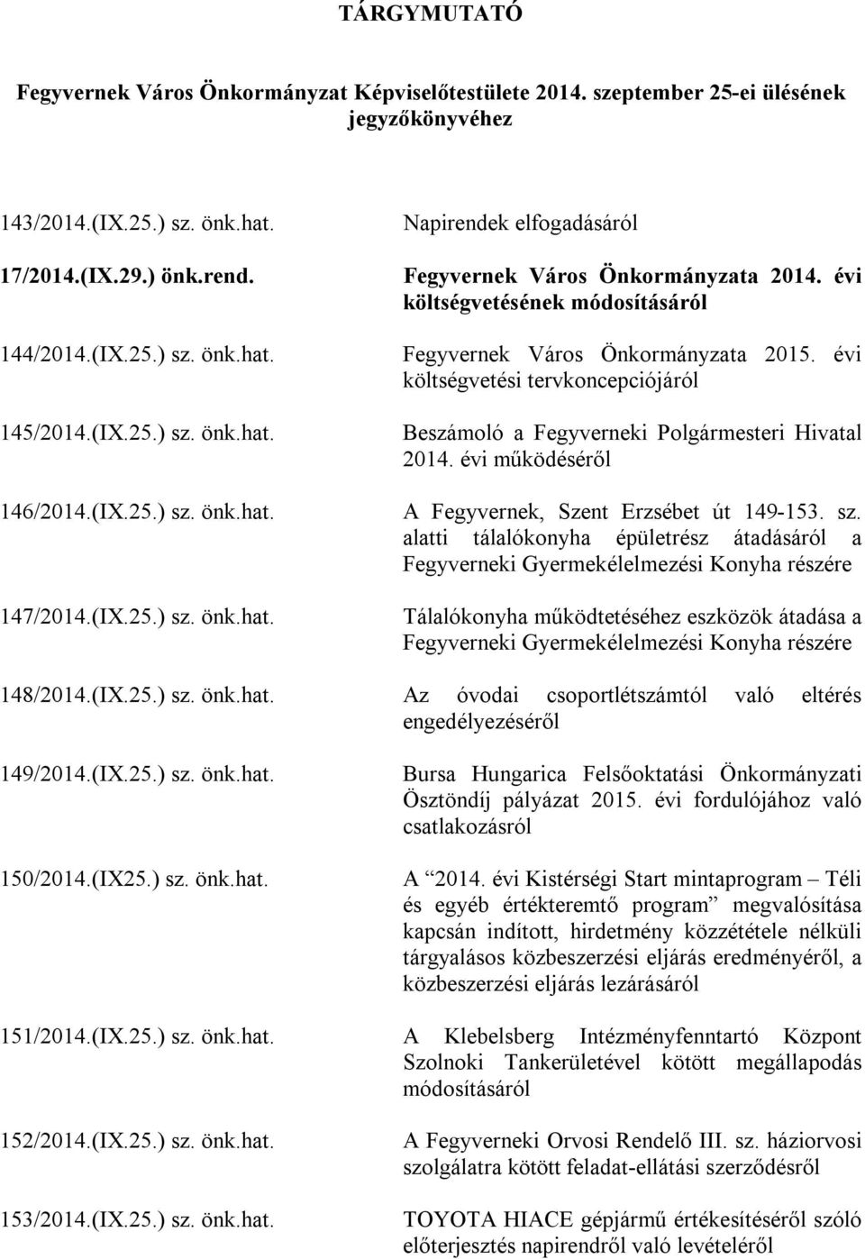 évi költségvetésének módosításáról Fegyvernek Város Önkormányzata 2015. évi költségvetési tervkoncepciójáról Beszámoló a Fegyverneki Polgármesteri Hivatal 2014.