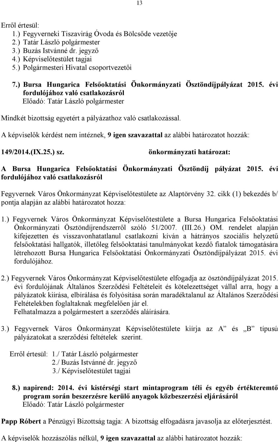 évi fordulójához való csatlakozásról Mindkét bizottság egyetért a pályázathoz való csatlakozással. A képviselők kérdést nem intéznek, 9 igen szavazattal az alábbi határozatot hozzák: 149/2014.(IX.25.