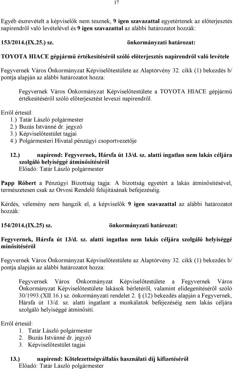 cikk (1) bekezdés b/ Fegyvernek Város Önkormányzat Képviselőtestülete a TOYOTA HIACE gépjármű értékesítéséről szóló előterjesztést leveszi napirendről. Erről értesül: 1.) Tatár László polgármester 2.