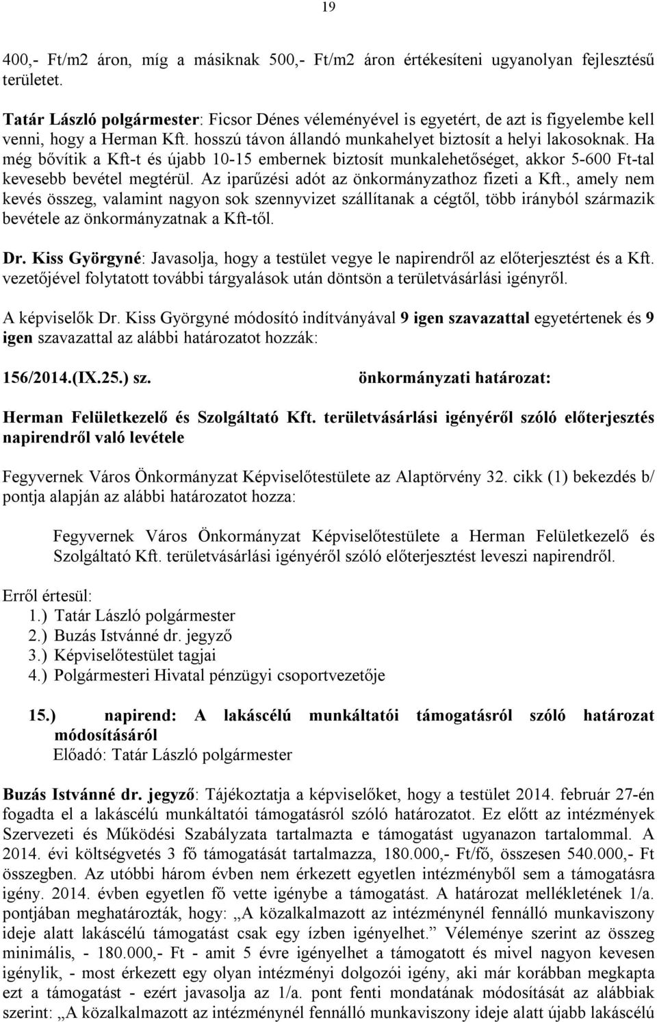 Ha még bővítik a Kft-t és újabb 10-15 embernek biztosít munkalehetőséget, akkor 5-600 Ft-tal kevesebb bevétel megtérül. Az iparűzési adót az önkormányzathoz fizeti a Kft.