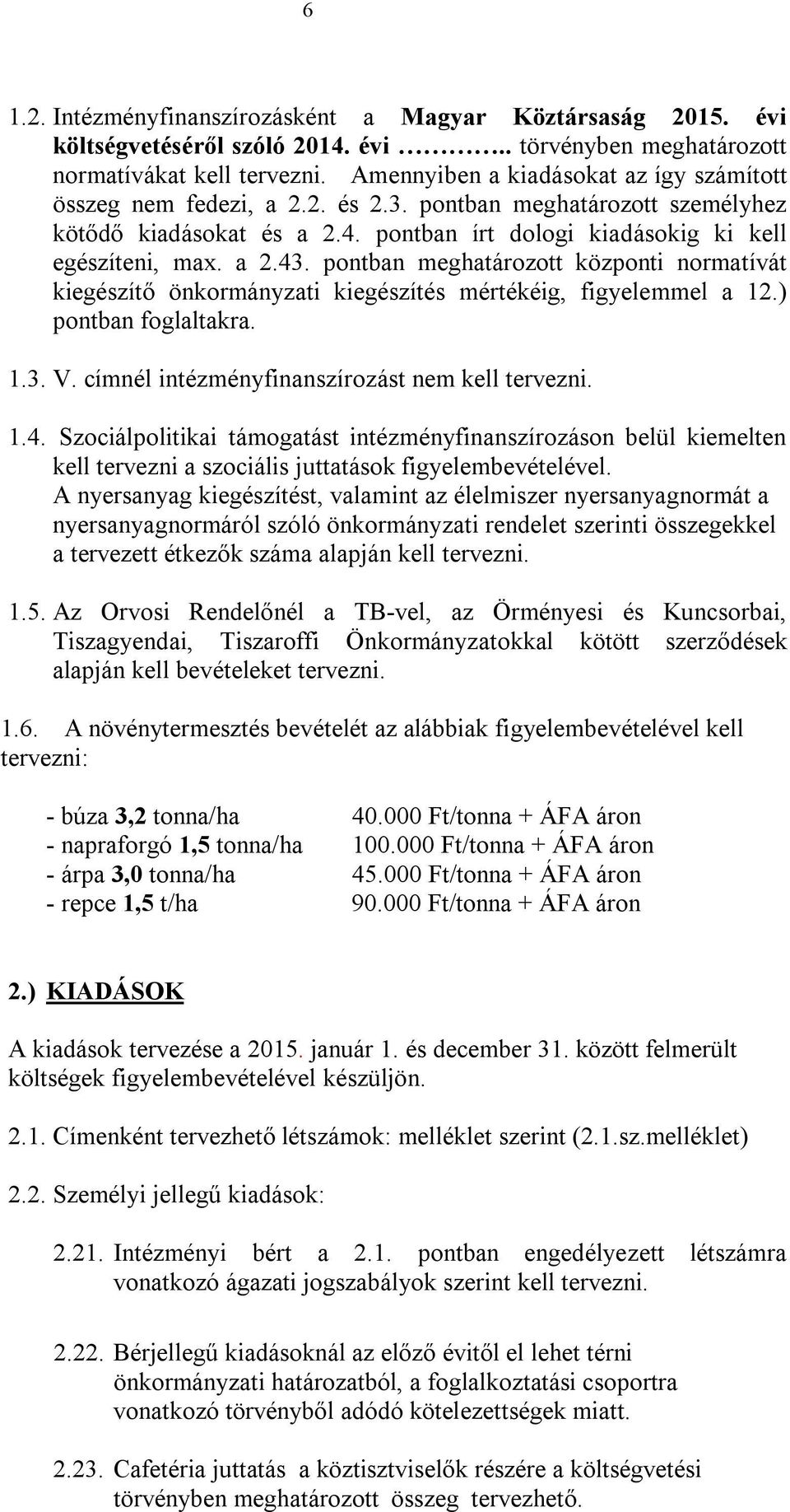 pontban meghatározott központi normatívát kiegészítő önkormányzati kiegészítés mértékéig, figyelemmel a 12.) pontban foglaltakra. 1.3. V. címnél intézményfinanszírozást nem kell tervezni. 1.4.