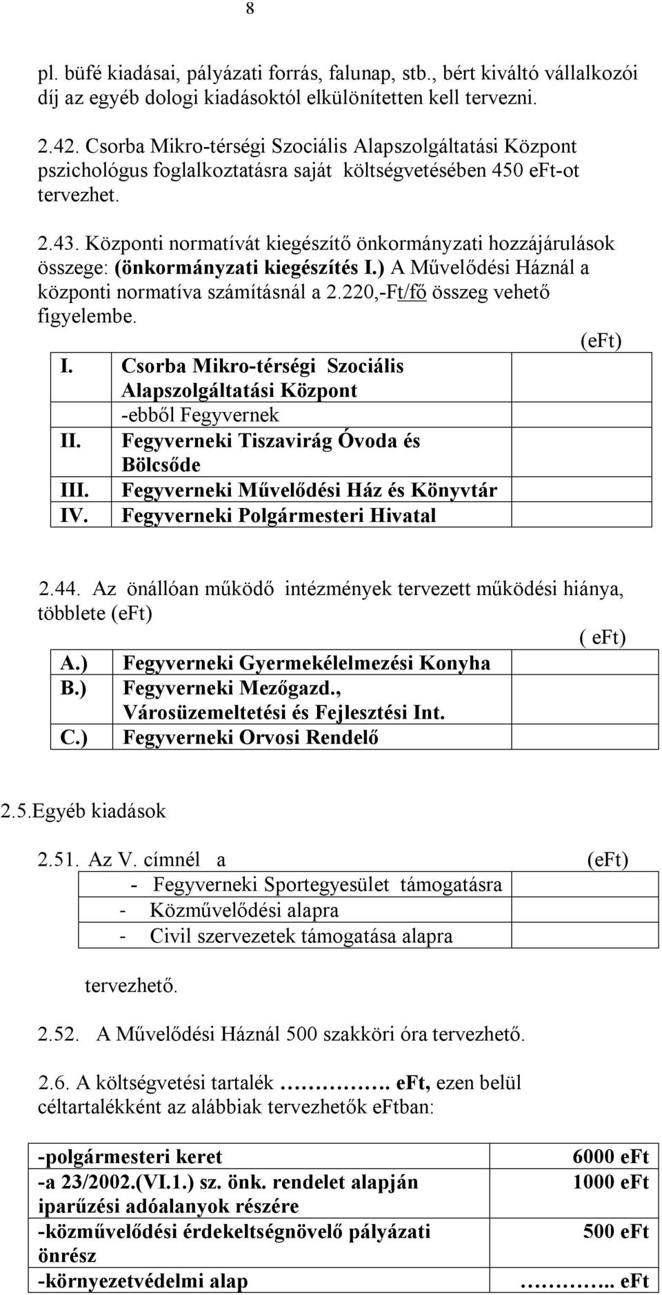 Központi normatívát kiegészítő önkormányzati hozzájárulások összege: (önkormányzati kiegészítés I.) A Művelődési Háznál a központi normatíva számításnál a 2.220,-Ft/fő összeg vehető figyelembe.