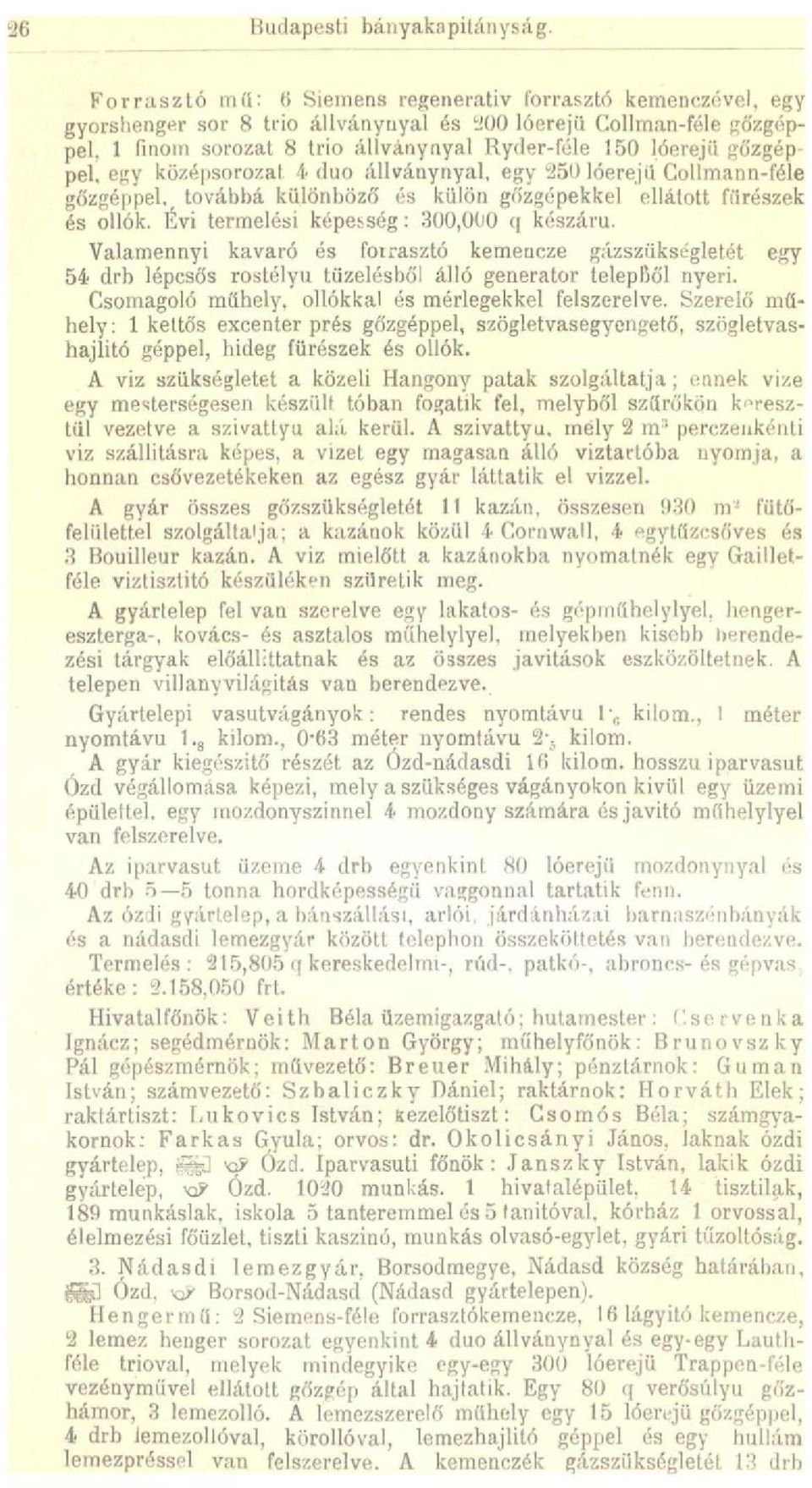 lóerejű gőzgéppel, egy középsorozat 4 duo állványnyal, egy 250 lóerejű Collmann-féle gőzgéppel, r továbbá különböző és külön gőzgépekkel ellátott fűrészek és ollók.