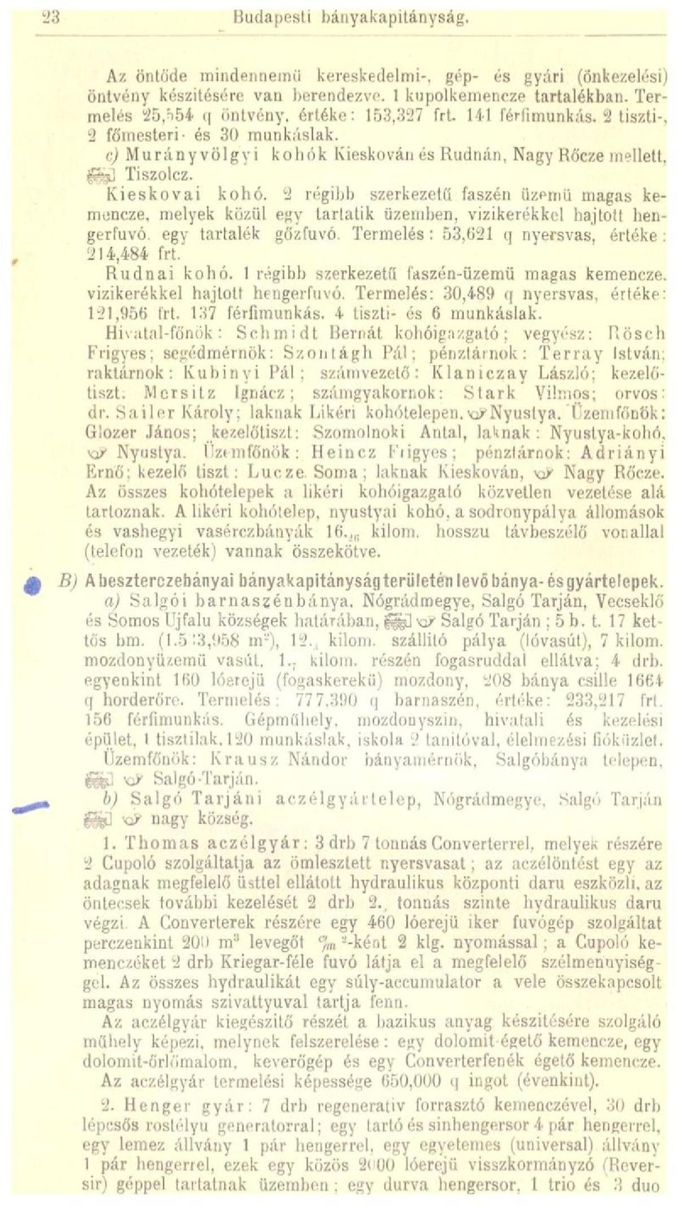 2 régibb szerkezeti! faszén üzemű magas kemencze, melyek közül egy tartatik üzemben, vizikerékkel hajtott hengerfuvó. egy tartalék gőzfuvó. Termelés: 53,621 q nyersvas, értéke: 214,484 frt.