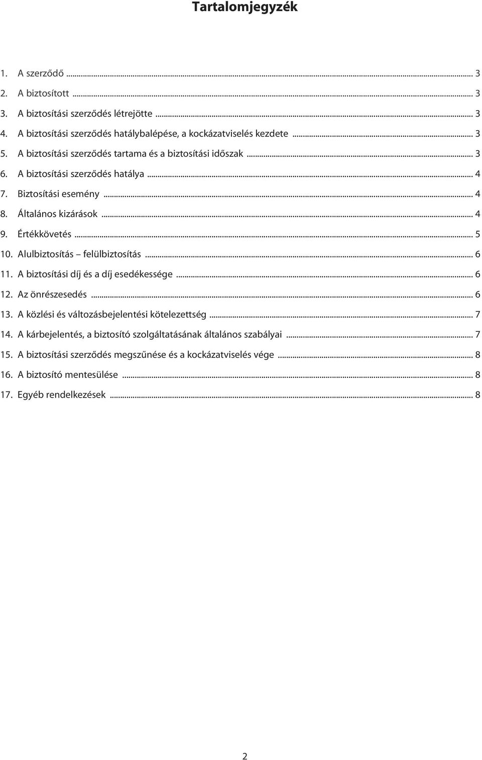 Alulbiztosítás felülbiztosítás... 6 11. A biztosítási díj és a díj esedékessége... 6 12. Az önrészesedés... 6 13. A közlési és változásbejelentési kötelezettség... 7 14.