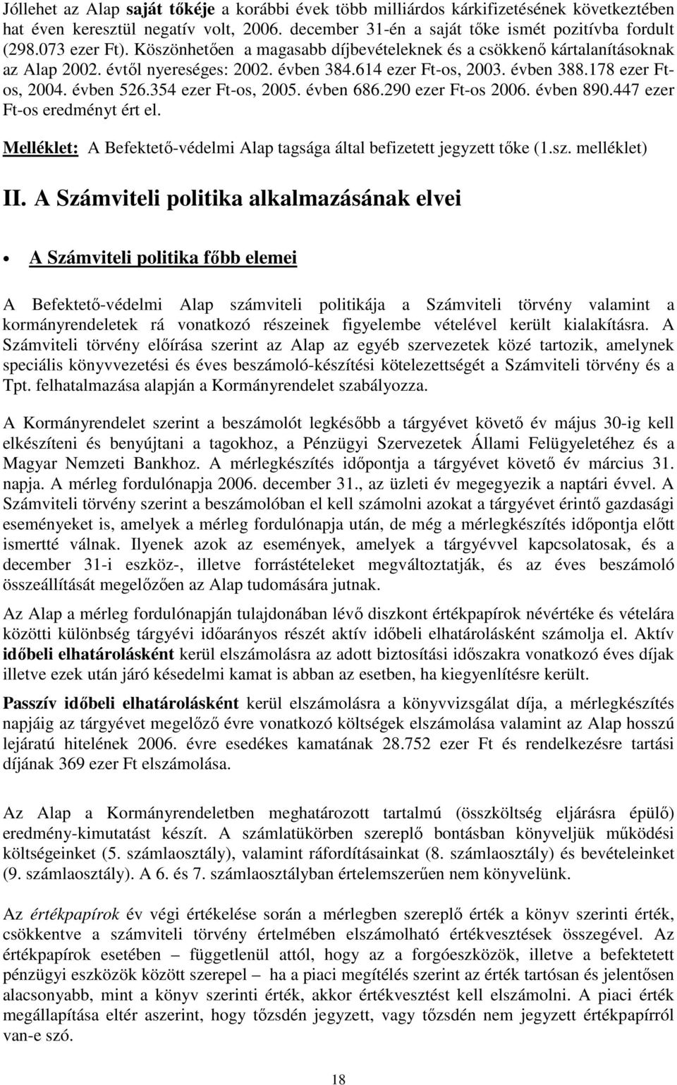 354 ezer Ft-os, 2005. évben 686.290 ezer Ft-os 2006. évben 890.447 ezer Ft-os eredményt ért el. Melléklet: A Befektetı-védelmi Alap tagsága által befizetett jegyzett tıke (1.sz. melléklet) II.