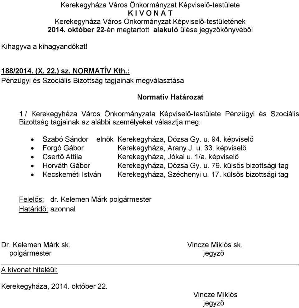 / Kerekegyháza Város Önkormányzata Képviselő-testülete Pénzügyi és Szociális Bizottság tagjainak az alábbi személyeket választja meg: Szabó Sándor elnök