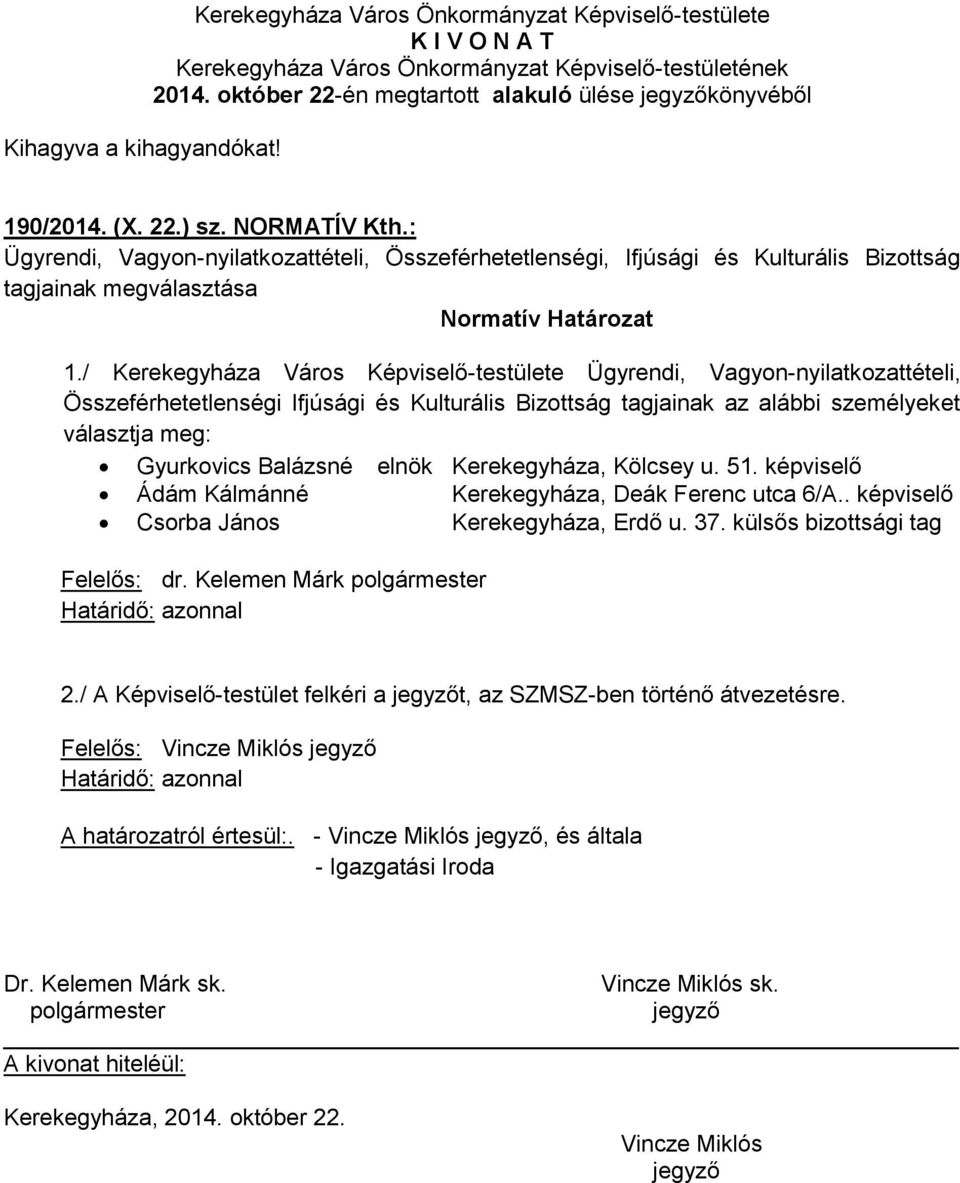 / Kerekegyháza Város Képviselő-testülete Ügyrendi, Vagyon-nyilatkozattételi, Összeférhetetlenségi Ifjúsági és Kulturális Bizottság tagjainak az alábbi személyeket választja meg: Gyurkovics