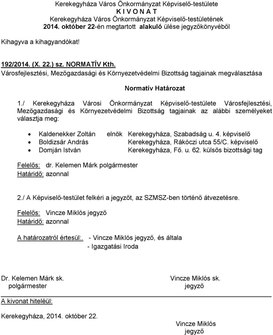 / Kerekegyháza Városi Önkormányzat Képviselő-testülete Városfejlesztési, Mezőgazdasági és Környezetvédelmi Bizottság tagjainak az alábbi személyeket választja meg: Kaldenekker