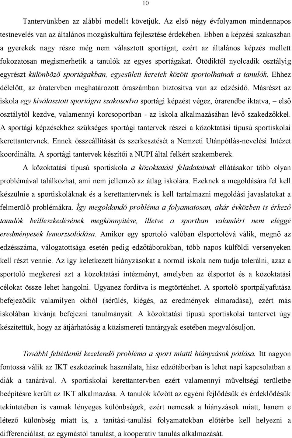 Ötödiktől nyolcadik osztályig egyrészt különböző sportágakban, egyesületi keretek között sportolhatnak a tanulók. Ehhez délelőtt, az óratervben meghatározott óraszámban biztosítva van az edzésidő.