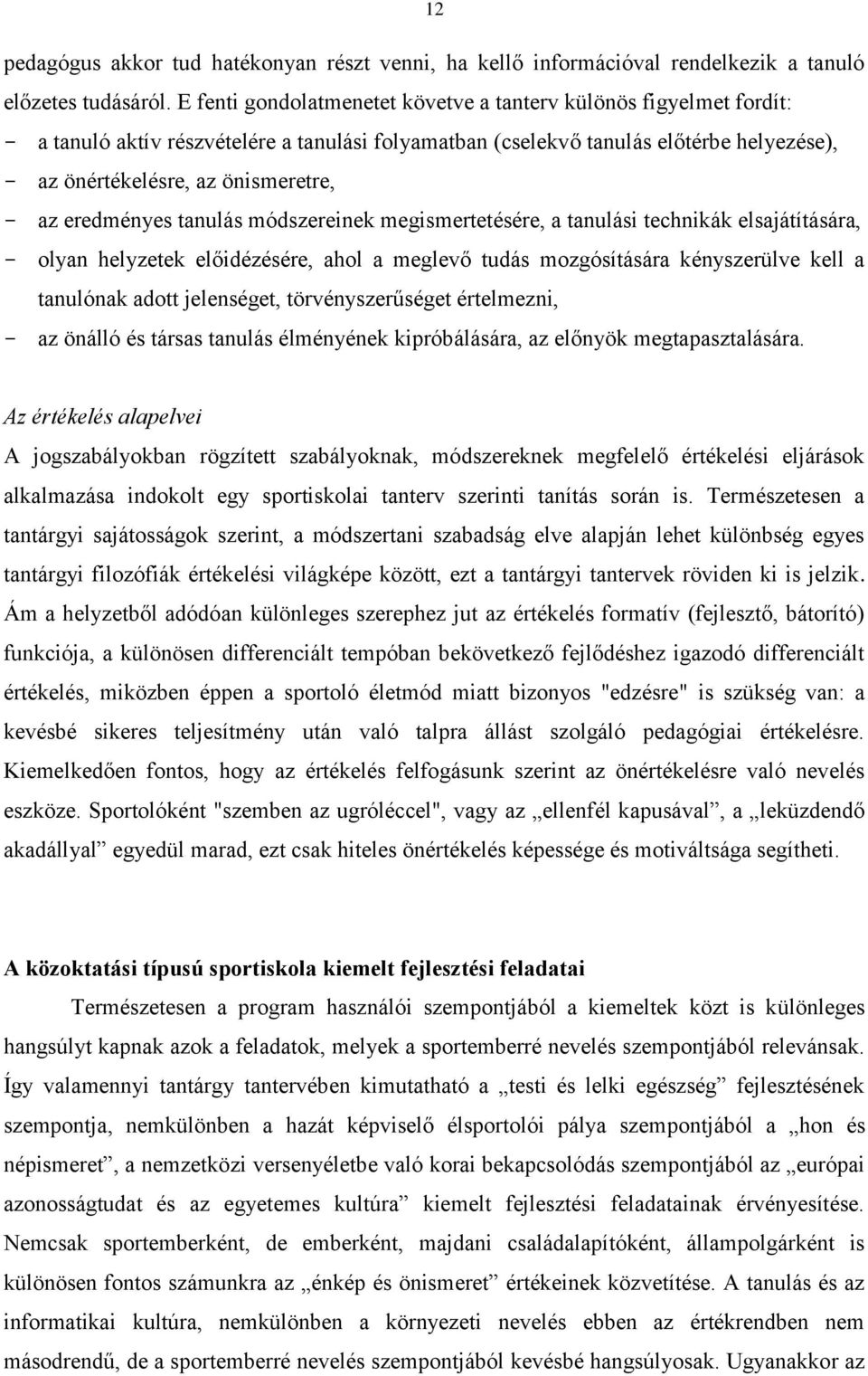 az eredményes tanulás módszereinek megismertetésére, a tanulási technikák elsajátítására, - olyan helyzetek előidézésére, ahol a meglevő tudás mozgósítására kényszerülve kell a tanulónak adott