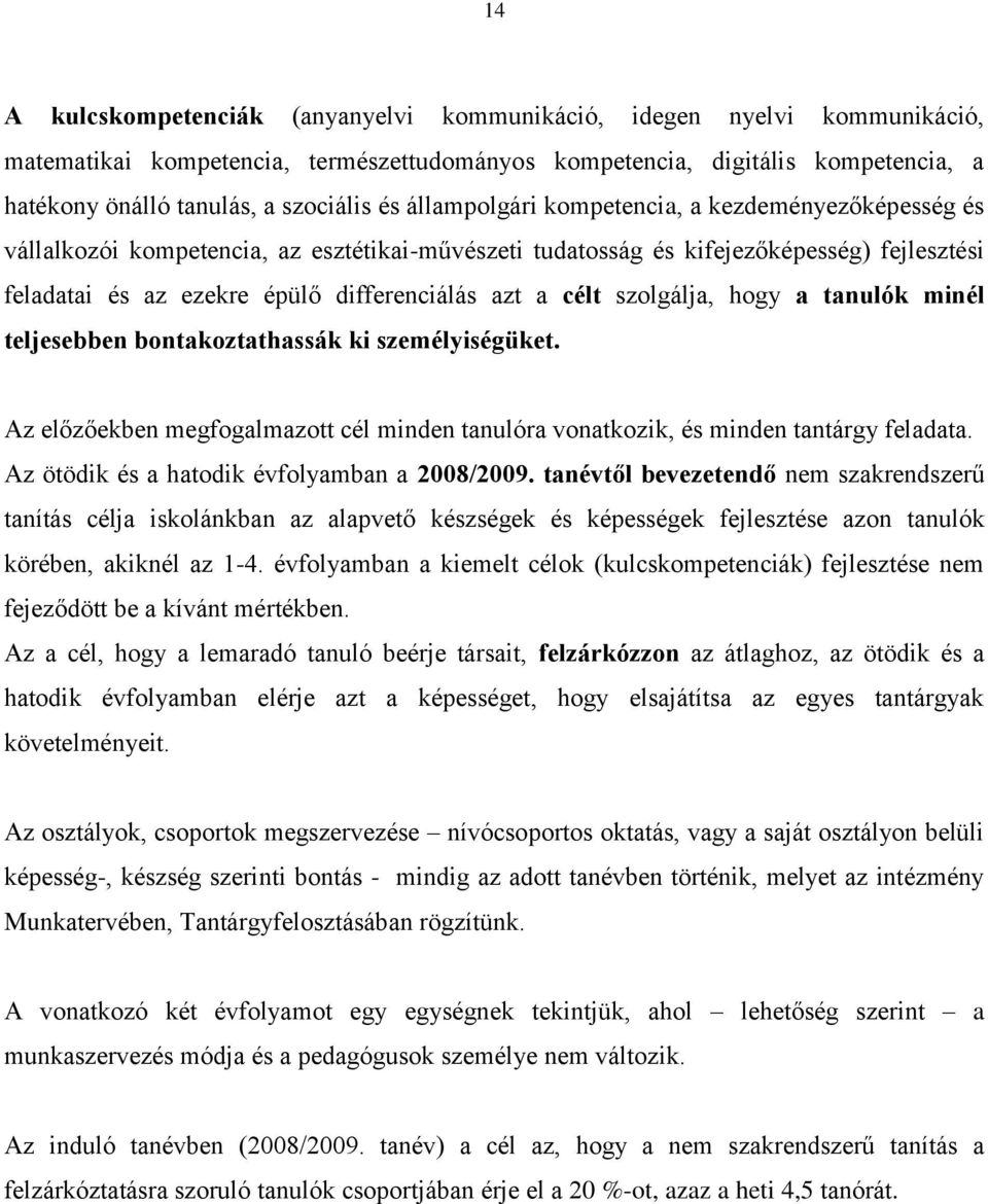 szolgálja, hogy a tanulók minél teljesebben bontakoztathassák ki személyiségüket. Az előzőekben megfogalmazott cél minden tanulóra vonatkozik, és minden tantárgy feladata.