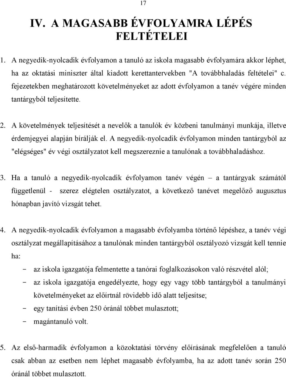 fejezetekben meghatározott követelményeket az adott évfolyamon a tanév végére minden tantárgyból teljesítette. 2.