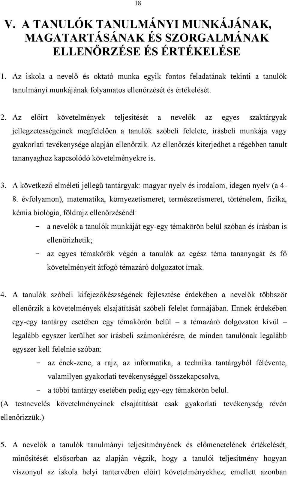 Az előírt követelmények teljesítését a nevelők az egyes szaktárgyak jellegzetességeinek megfelelően a tanulók szóbeli felelete, írásbeli munkája vagy gyakorlati tevékenysége alapján ellenőrzik.