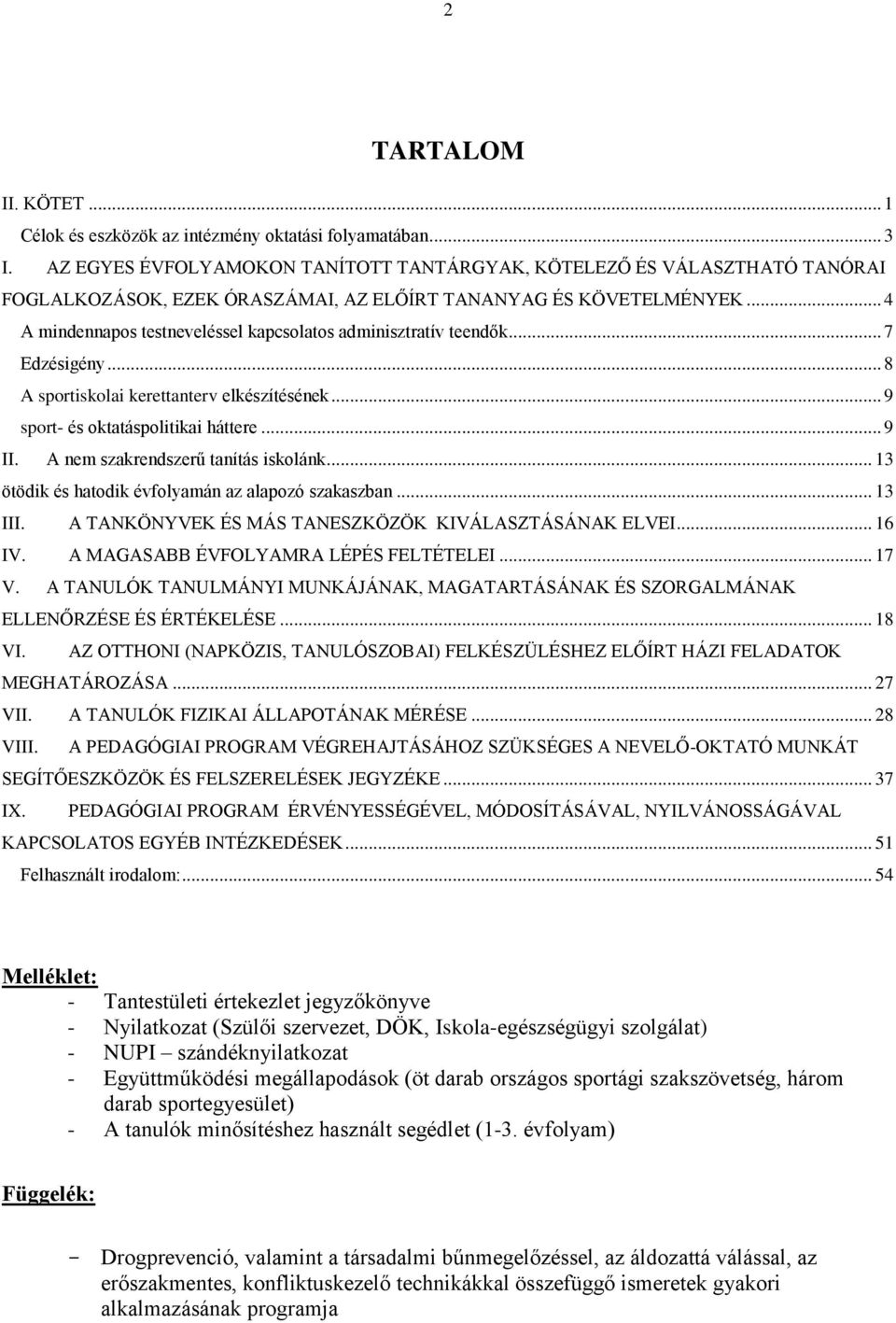 .. 4 A mindennapos testneveléssel kapcsolatos adminisztratív teendők... 7 Edzésigény... 8 A sportiskolai kerettanterv elkészítésének... 9 sport- és oktatáspolitikai háttere... 9 II.