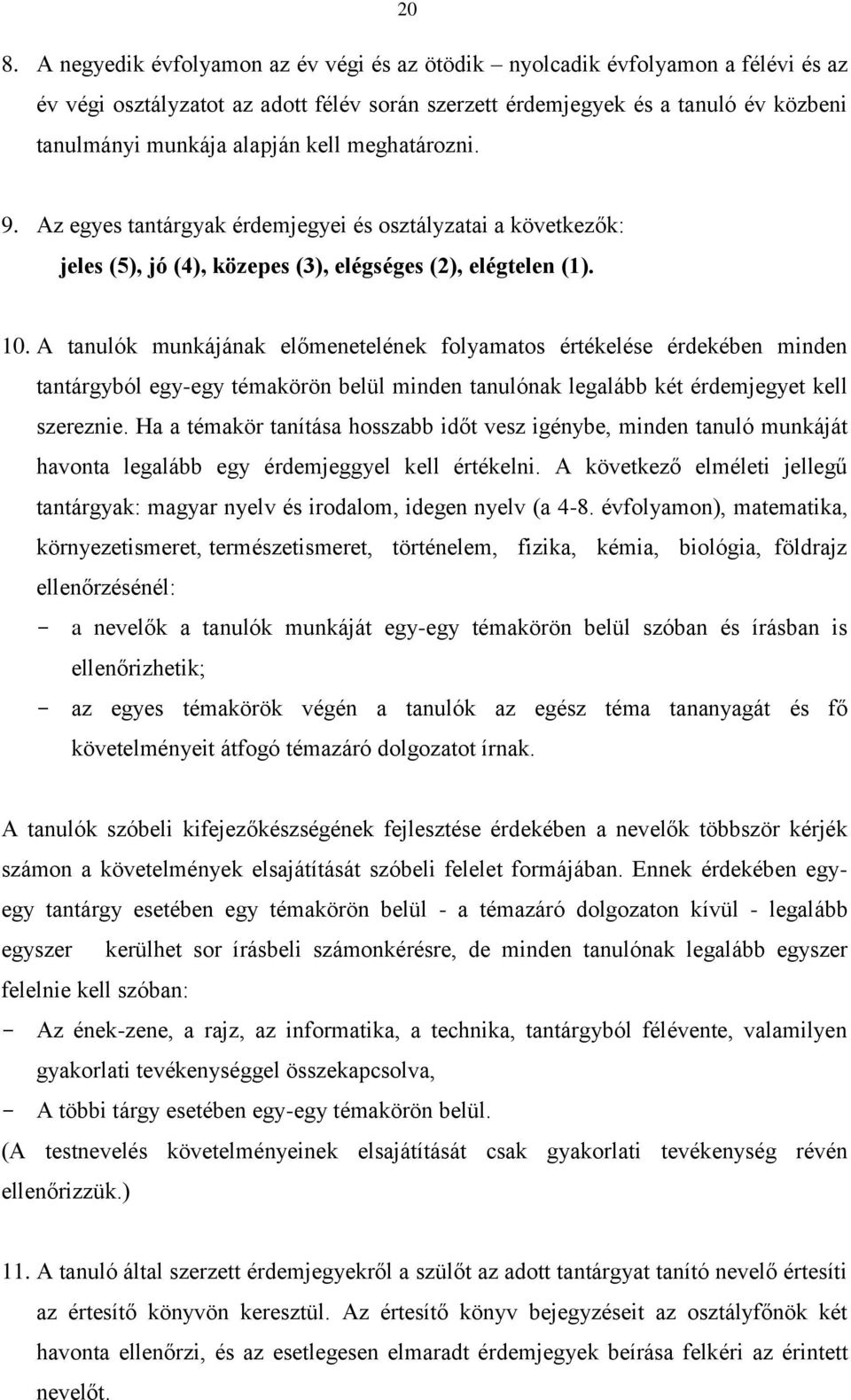 A tanulók munkájának előmenetelének folyamatos értékelése érdekében minden tantárgyból egy-egy témakörön belül minden tanulónak legalább két érdemjegyet kell szereznie.