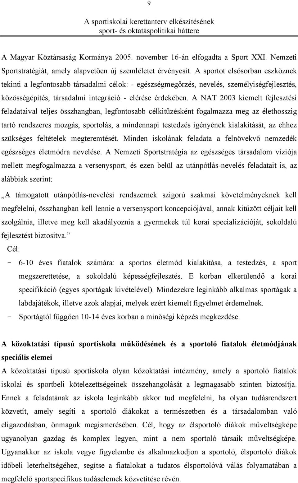 A sportot elsősorban eszköznek tekinti a legfontosabb társadalmi célok: - egészségmegőrzés, nevelés, személyiségfejlesztés, közösségépítés, társadalmi integráció - elérése érdekében.