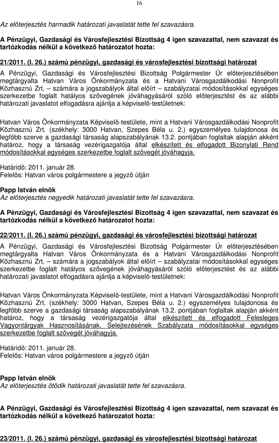 ajánlja a képviselő-testületnek: Hatvan Város Önkormányzata Képviselő-testülete, mint a Hatvani Városgazdálkodási Nonprofit Közhasznú Zrt. (székhely: 3000 Hatvan, Szepes Béla u. 2.