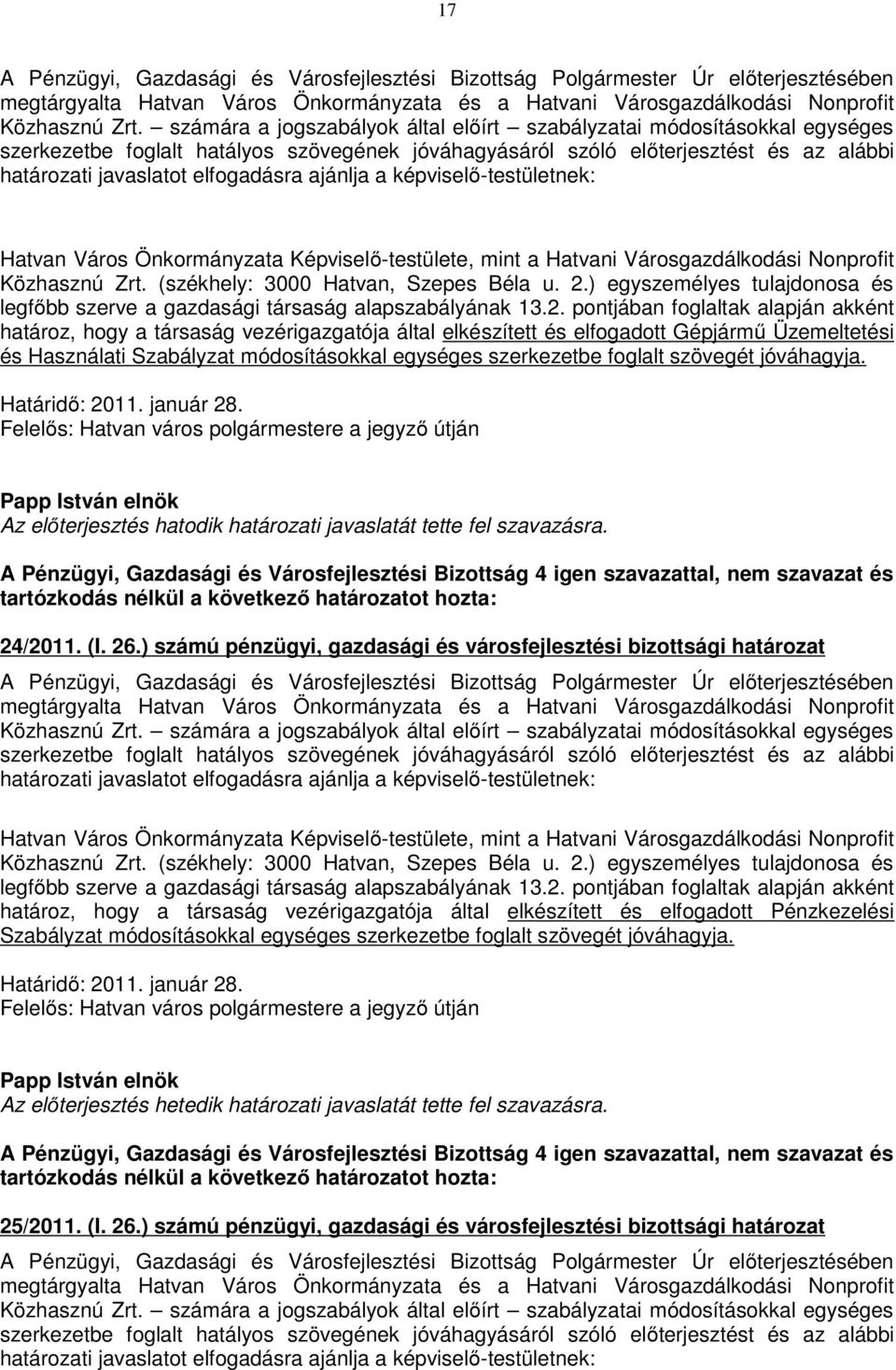 ajánlja a képviselő-testületnek: Hatvan Város Önkormányzata Képviselő-testülete, mint a Hatvani Városgazdálkodási Nonprofit Közhasznú Zrt. (székhely: 3000 Hatvan, Szepes Béla u. 2.