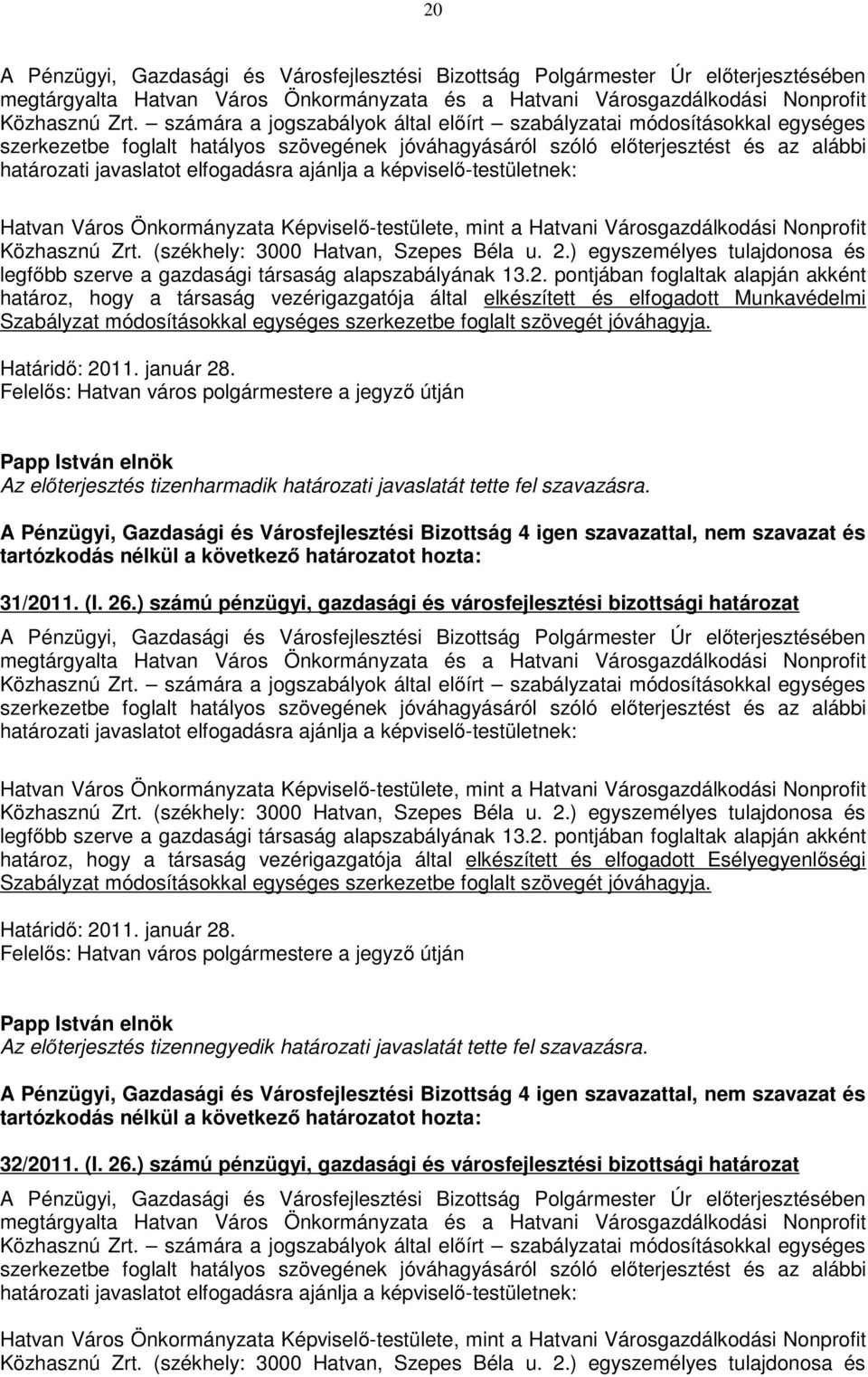 ajánlja a képviselő-testületnek: Hatvan Város Önkormányzata Képviselő-testülete, mint a Hatvani Városgazdálkodási Nonprofit Közhasznú Zrt. (székhely: 3000 Hatvan, Szepes Béla u. 2.