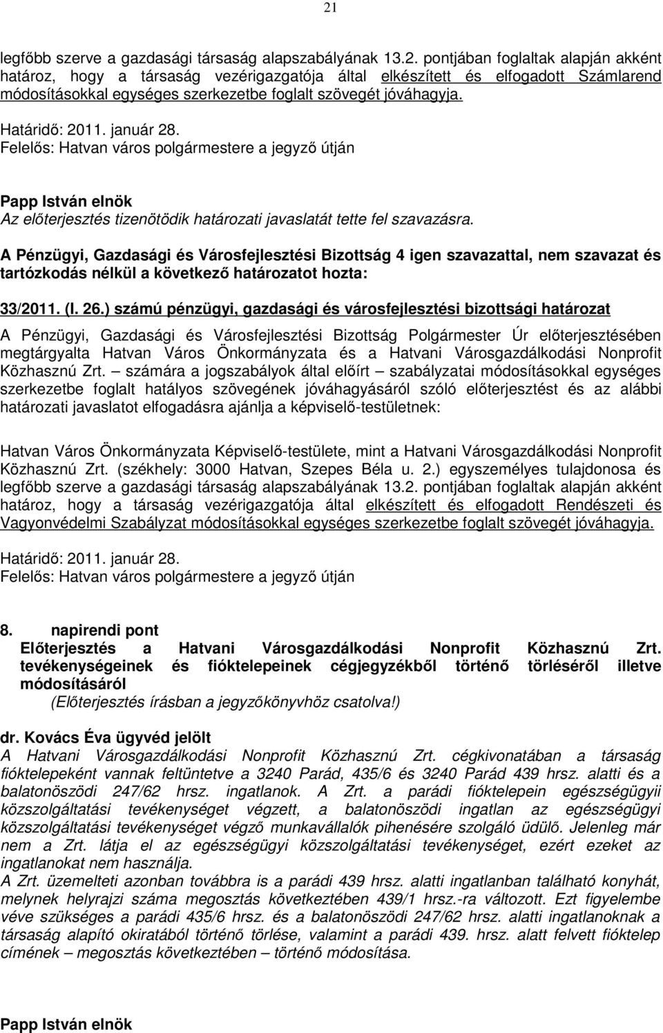 számára a jogszabályok által előírt szabályzatai módosításokkal egységes szerkezetbe foglalt hatályos szövegének jóváhagyásáról szóló előterjesztést és az alábbi határozati javaslatot elfogadásra