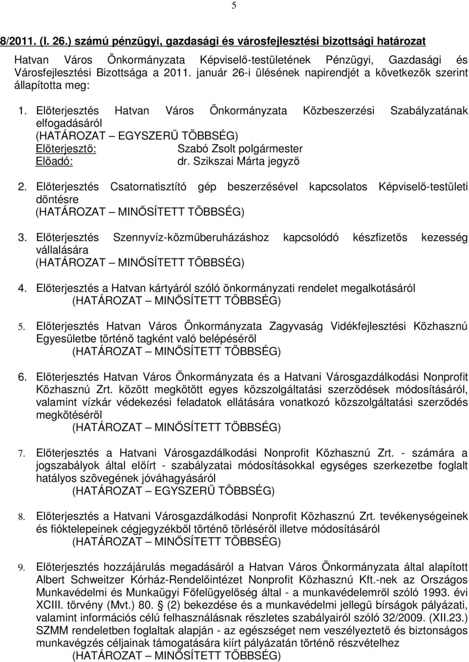 Előterjesztés Hatvan Város Önkormányzata Közbeszerzési Szabályzatának elfogadásáról (HATÁROZAT EGYSZERŰ TÖBBSÉG) Előterjesztő: Szabó Zsolt polgármester Előadó: dr. Szikszai Márta jegyző 2.